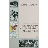 Osmanlı’dan Günümüze Ortadoğu’da Millet, Milliyet, Milliyetçilik - Kemal H. Karpat - Timaş Yayınları