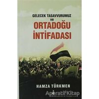Gelecek Tasavvurumuz ve Ortadoğu İntifadası - Hamza Türkmen - Ekin Yayınları
