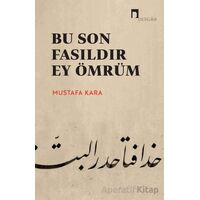 Bu Son Fasıldır Ey Ömrüm - Mustafa Kara - Dergah Yayınları