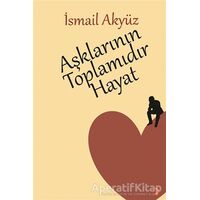 Aşklarının Toplamıdır Hayat - İsmail Akyüz - Cinius Yayınları