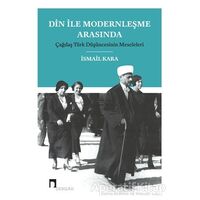 Din ile Modernleşme Arasında Çağdaş Türk Düşüncesinin Meseleleri - İsmail Kara - Dergah Yayınları