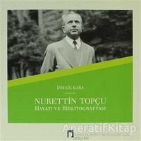 Nurettin Topçu Hayatı ve Bibliyografyası - İsmail Kara - Dergah Yayınları