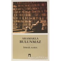 Aramakla Bulunmaz - İsmail Kara - Dergah Yayınları