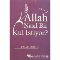 Allah Nasıl Bir Kul İstiyor? - İsmail Mutlu - Mutlu Yayınevi