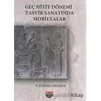 Geç Hitit Dönemi Tasvir Sanatında Mobilyalar - K. Serdar Girginer - Bilgin Kültür Sanat Yayınları