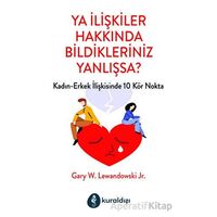 Ya İlişkiler Hakkında Bildikleriniz Yanlışsa? - Gary W. Lewandowski Jr - Kuraldışı Yayınevi