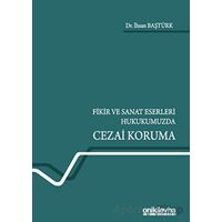 Fikir ve Sanat Eserleri Hukukumuzda Cezai Koruma - İhsan Baştürk - On İki Levha Yayınları