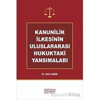 Kanunilik İlkesinin Uluslararası Hukuktaki Yansımaları - Alim Sabır - Astana Yayınları