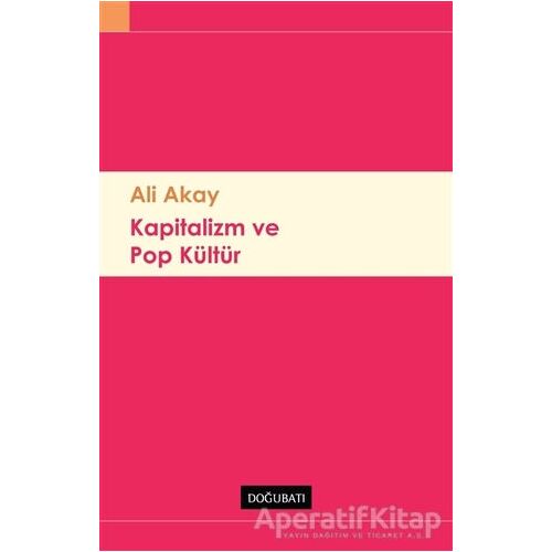 Kapitalizm ve Pop Kültür - Ali Akay - Doğu Batı Yayınları