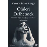 Ölüleri Defnetmek - Karina Sainz Borgo - Kafka Kitap