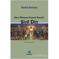 Ulus Olmanın Kutsal Temeli: Sivil Din - Kemal Ataman - Sentez Yayınları