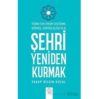 Türk Fikir Sistemi: Gönül Ontolojisiyle Şehri Yeniden Kurmak - Yakup Bilgin Koçal - Post Yayınevi