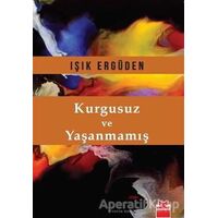 Kurgusuz ve Yaşanmamış - Işık Ergüden - Kırmızı Kedi Yayınevi