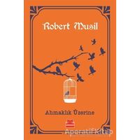 Ahmaklık Üzerine - Robert Musil - Kırmızı Kedi Yayınevi