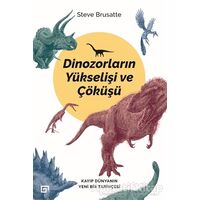 Dinozorların Yükselişi ve Çöküşü - Steve Brusatte - Koç Üniversitesi Yayınları