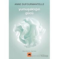 Yumuşaklığın Gücü - Anne Dufourmantelle - Kolektif Kitap