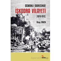 Osmanlı İdaresinde İşkodra Vilayeti (1876-1912) - İlkay Erken - Kriter Yayınları