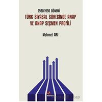 1980-1990 Dönemi Türk Siyasal Sürecinde ANAP ve ANAP Seçmen Profili - Mehmet Arı - Kriter Yayınları