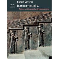 Süheyl Ünver’in İran Defterleri 3 - Tahran ve Persepolis Seyahatnamesi