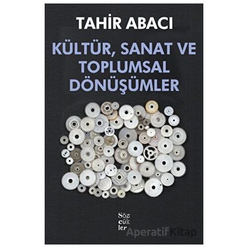 Kültür, Sanat ve Toplumsal Dönüşümler - Tahir Abacı - Sözcükler Yayınları