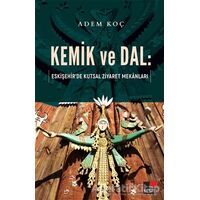 Kemik ve Dal: Eskişehir’de Kutsal Ziyaret Mekanları - Adem Koç - Kesit Yayınları