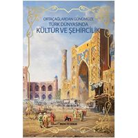 Orta Çağlardan Günümüze Türk Dünyasında Kültür ve Şehircilik - Kolektif - Akademi Titiz Yayınları