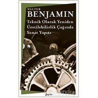 Teknik Olarak Yeniden-Üretilebilirlik Çağında Sanat Yapıtı - Walter Benjamin - Zeplin Kitap