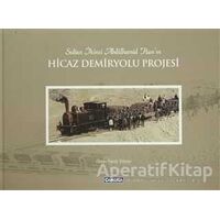 Sultan İkinci Abdülhamid Han’ın Hicaz Demiryolu Projesi - Ömer Faruk Yılmaz - Çamlıca Basım Yayın