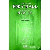 Association Football And How To Play It - John Cameron - Gece Kitaplığı
