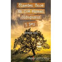 Ölmeden Önce En Çok Pişman Olduğumuz 5 Şey - Bronnie Ware - Yakamoz Yayınevi