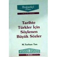 Tarihte Türkler için Söylenen Büyük Sözler - M. Turhan Tan - Boğaziçi Yayınları