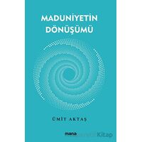 Maduniyetin Dönüşümü - Ümit Aktaş - Mana Yayınları