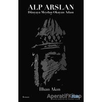 Alp Arslan - Dünyaya Meydan Okuyan Adam - İlhan Akın - Mat Kitap