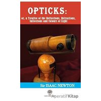 Opticks: or, a Treatise of the Reflections, Refractions, Inflections and Colours of Light