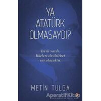 Ya Atatürk Olmasaydı? - Metin Tulga - Cinius Yayınları