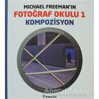 Michael Freeman’ın Fotoğraf Okulu 1 - Kompozisyon - Michael Freeman - İnkılap Kitabevi