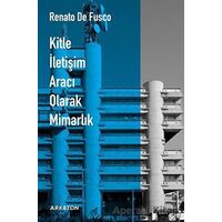 Kitle İletişim Aracı Olarak Mimarlık - Renato De Fusco - Arketon Yayıncılık