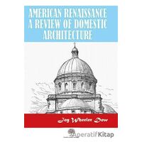 American Renaissance A Review Of Domestic Architecture - Joy Wheeler Dow - Platanus Publishing