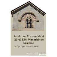 Artvin ve Erzurum’daki Gürcü Dini Mimarisinde Süsleme - Tahsin Korkut - Hiperlink Yayınları