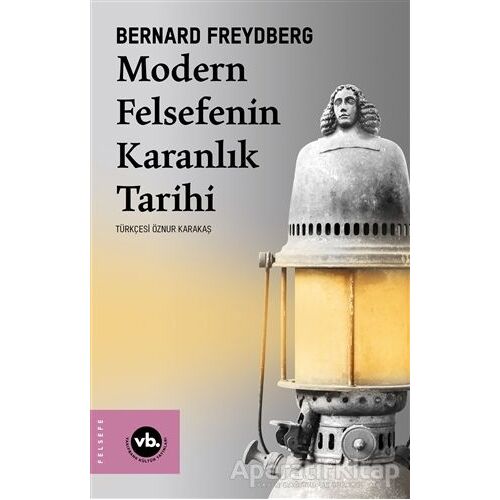 Modern Felsefenin Karanlık Tarihi - Bernard Freydberg - Vakıfbank Kültür Yayınları