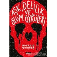 Aşk, Delilik ve Ölüm Öyküleri - Horacio Quiroga - Notos Kitap