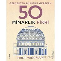 Gerçekten Bilmeniz Gereken 50 Mimarlık Fikri - Philip Wilkinson - Domingo Yayınevi