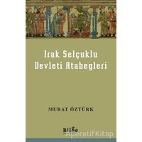 Irak Selçuklu Devleti Atabegleri - Murat Öztürk - Bilge Kültür Sanat