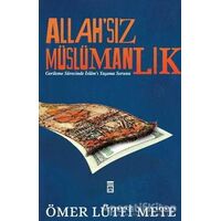 Allahsız Müslümanlık - Ömer Lütfi Mete - Timaş Yayınları