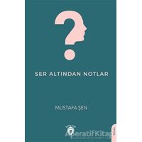 Ser Altından Notlar - Mustafa Şen - Dorlion Yayınları