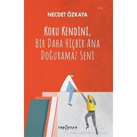 Koru Kendini, Bir Daha Hiçbir Ana Doğuramaz Seni - Necdet Özkaya - Yeni İnsan Yayınevi