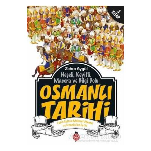 Neşeli, Keyifli, Macera ve Bilgi Dolu Osmanlı Tarihi - 3. Kitap - Zehra Aygül - Uğurböceği Yayınları