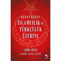İslamcılık ve Türkçülük Üzerine (1908-1922) - Kenan Özkan - Nora Kitap