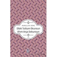 Dilek Tuttum Okunsun Ahım Arşa Dokunsun - Nurullah Genç - Timaş Yayınları