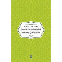 Sensiz Kalan Bu Şehri Yakmayı Çok İstedim - Nurullah Genç - Timaş Yayınları